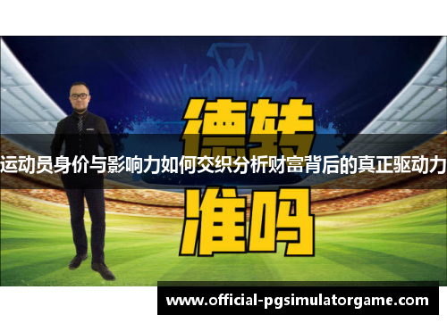 运动员身价与影响力如何交织分析财富背后的真正驱动力