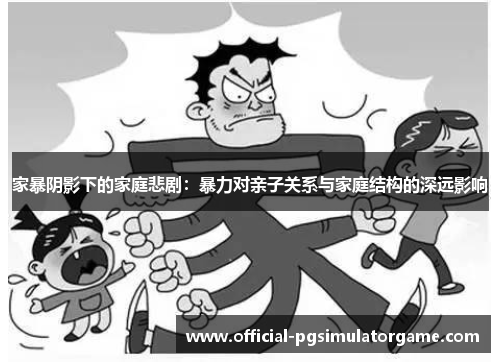 家暴阴影下的家庭悲剧:暴力对亲子关系与家庭结构的深远影响 家暴阴影下的家庭悲剧:暴力对亲子关系与家庭结构的深远影响