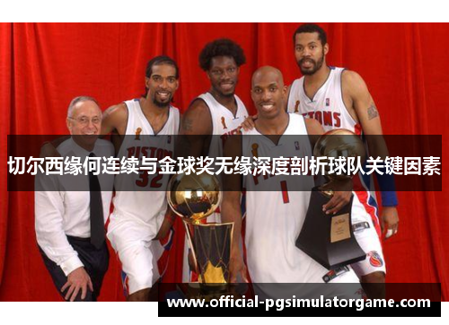 切尔西缘何连续与金球奖无缘深度剖析球队关键因素