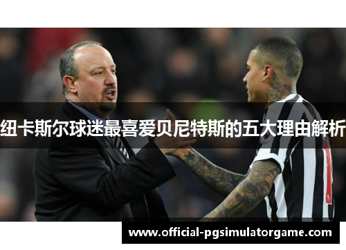 纽卡斯尔球迷最喜爱贝尼特斯的五大理由解析