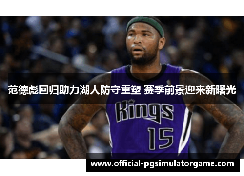 范德彪回归助力湖人防守重塑 赛季前景迎来新曙光