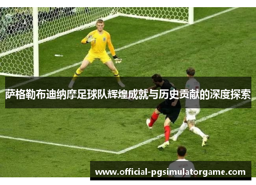 萨格勒布迪纳摩足球队辉煌成就与历史贡献的深度探索