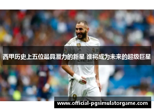 西甲历史上五位最具潜力的新星 谁将成为未来的超级巨星