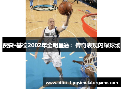 贾森·基德2002年全明星赛：传奇表现闪耀球场