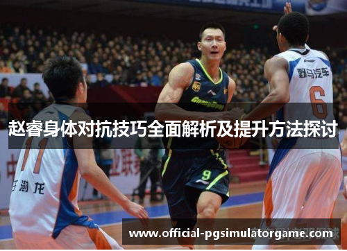 赵睿身体对抗技巧全面解析及提升方法探讨