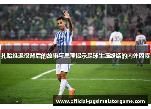 扎哈维退役背后的故事与思考揭示足球生涯终结的内外因素 扎哈维退役背后的故事与思考揭示足球生涯终结的内外因素