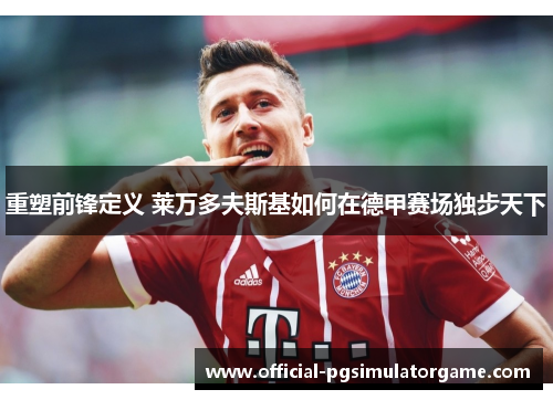 重塑前锋定义 莱万多夫斯基如何在德甲赛场独步天下