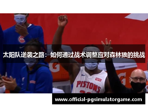 太阳队逆袭之路:如何通过战术调整应对森林狼的挑战 太阳队逆袭之路:如何通过战术调整应对森林狼的挑战