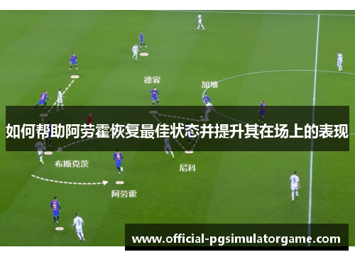 如何帮助阿劳霍恢复最佳状态并提升其在场上的表现