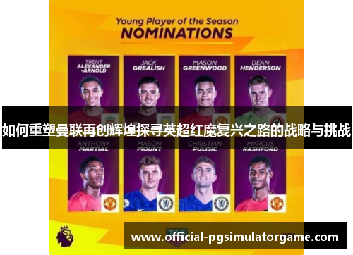如何重塑曼联再创辉煌探寻英超红魔复兴之路的战略与挑战