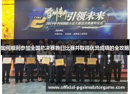 如何顺利参加全国总决赛首日比赛并取得优异成绩的全攻略