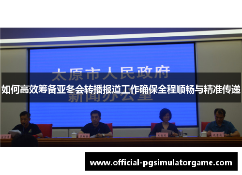 如何高效筹备亚冬会转播报道工作确保全程顺畅与精准传递